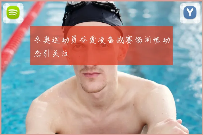 冬奥运动员谷爱凌备战赛场训练动态引关注