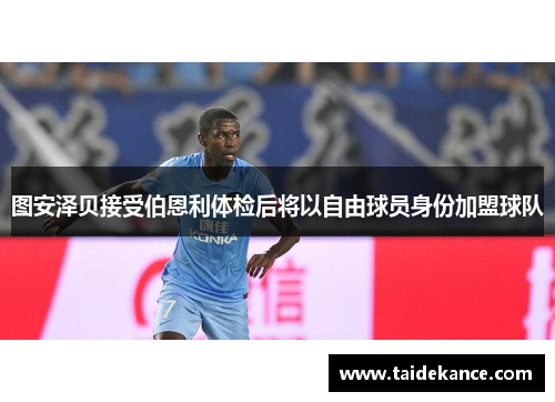 图安泽贝接受伯恩利体检后将以自由球员身份加盟球队