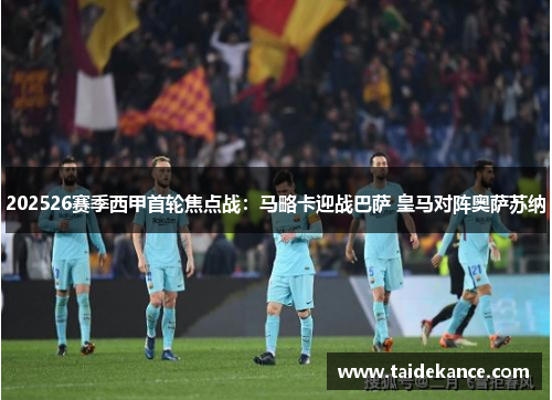 202526赛季西甲首轮焦点战：马略卡迎战巴萨 皇马对阵奥萨苏纳